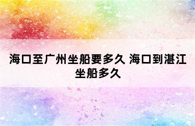 海口至广州坐船要多久 海口到湛江坐船多久